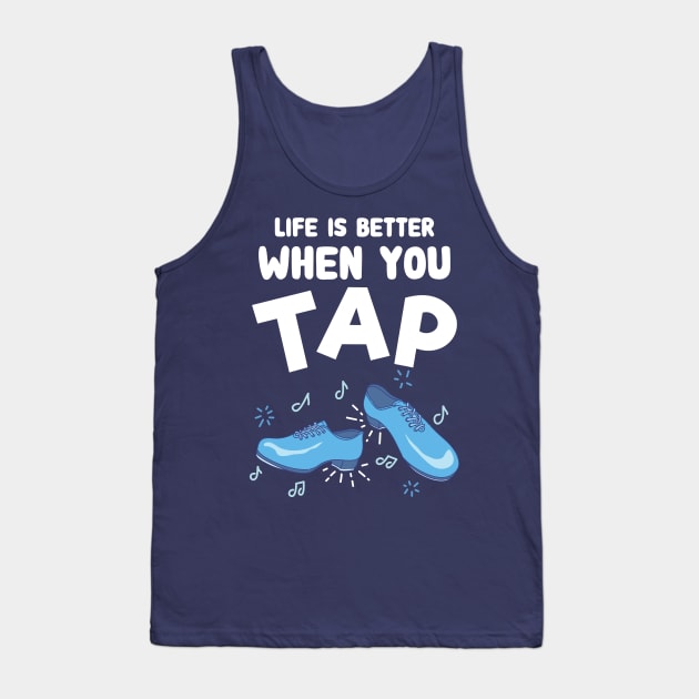 Life is better when you tap - Funny Tap Dance Tank Top by Shirtbubble